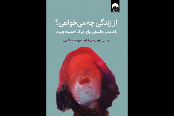 از زندگی چه می‌خواهی؟ راهنمایی فلسفی برای درک اهمیت چیزها