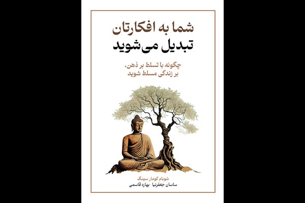 شما به افکارتان تبدیل می‌شوید