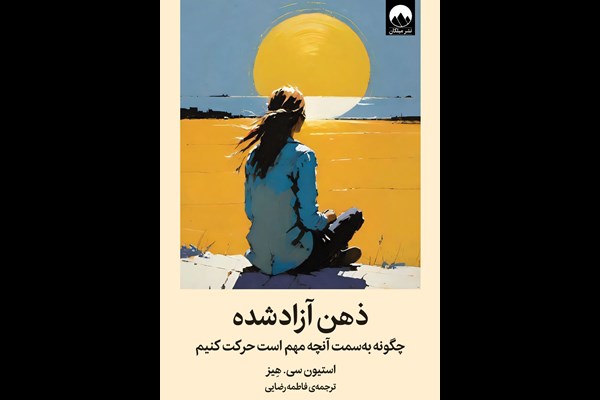 ذهن آزاد شده: چگونه به سمت آنچه مهم است حرکت کنیم