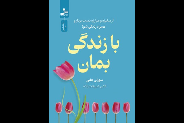 با زندگی بمان: از ستیزه و مبارزه دست بردار و همراه زندگی شو
